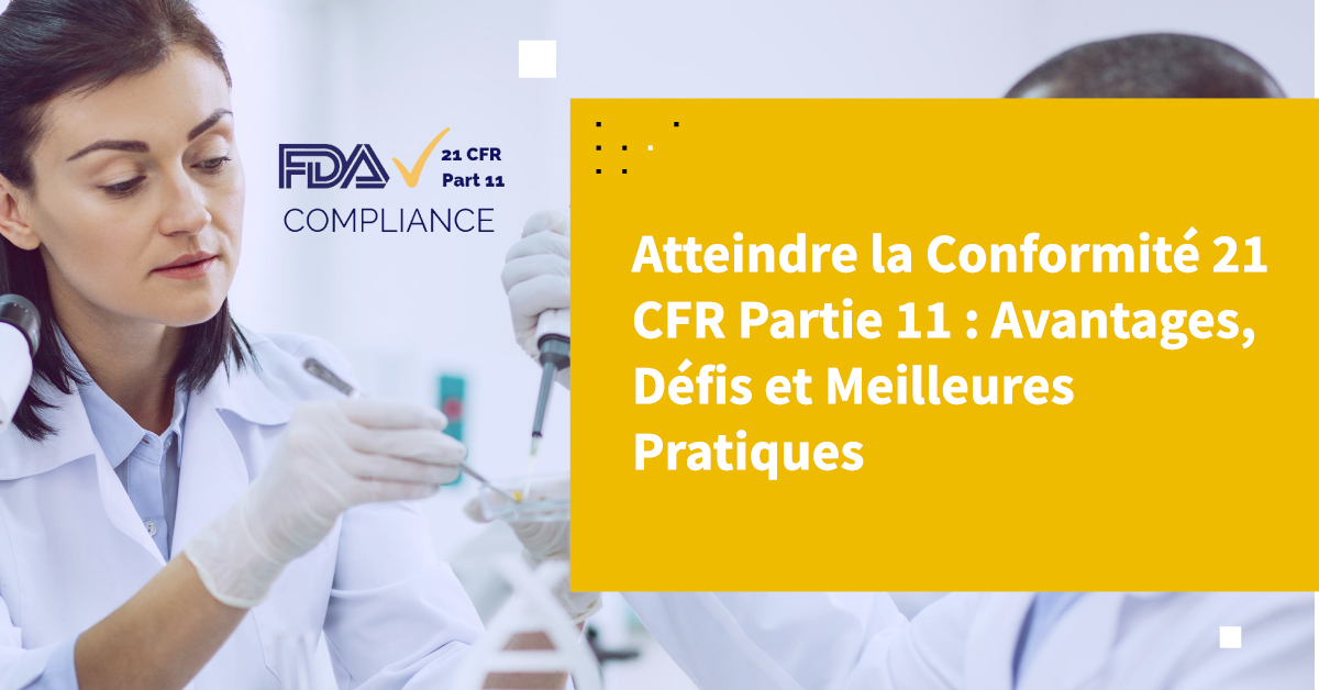 Atteindre la Conformité 21 CFR Partie 11: Avantages, Défis et Meilleures Pratiques