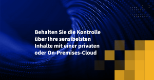 Behalten Sie die Kontrolle über Ihre sensibelsten Inhalte mit einer privaten oder On-Premises-Cloud