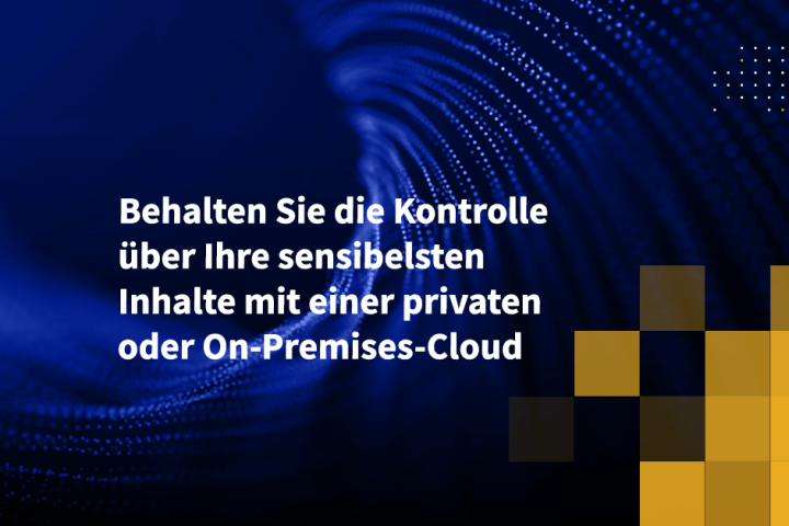 Behalten Sie die Kontrolle über Ihre sensibelsten Inhalte mit einer privaten oder On-Premises-Cloud