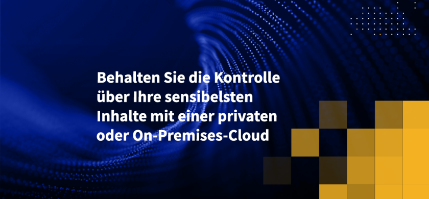 Behalten Sie die Kontrolle über Ihre sensibelsten Inhalte mit einer privaten oder On-Premises-Cloud