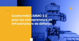 Conformité CMMC 2.0 pour les entrepreneurs en infrastructure de défense