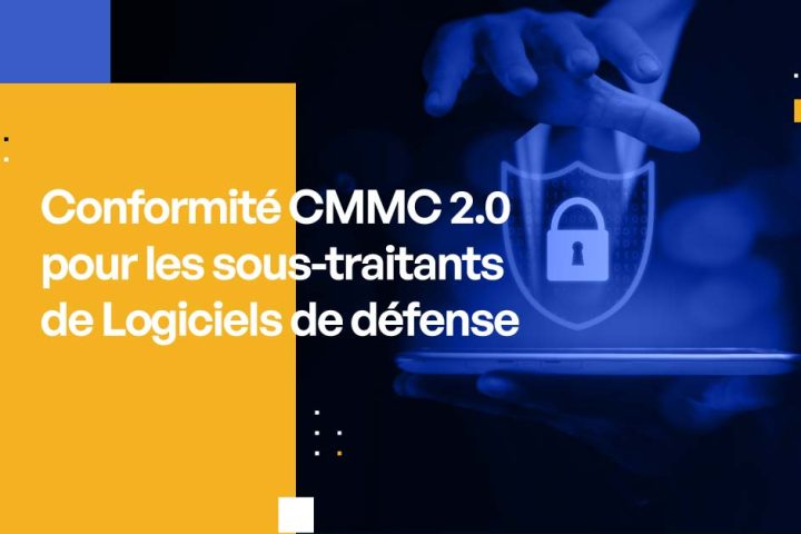 Conformité CMMC 2.0 pour les sous-traitants de Logiciels de défense