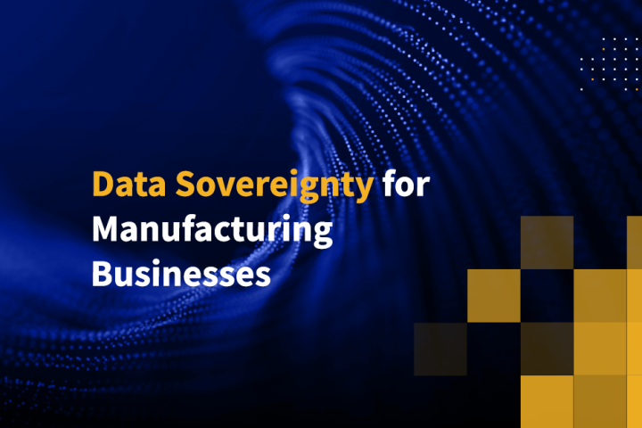 Data Sovereignty for Manufacturing Businesses