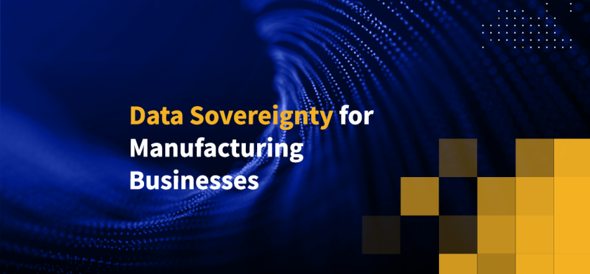 Data Sovereignty for Manufacturing Businesses