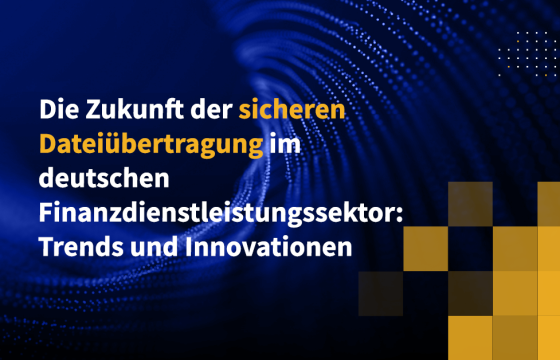 Die Zukunft der sicheren Dateiübertragung im deutschen Finanzdienstleistungssektor: Trends und Innovationen