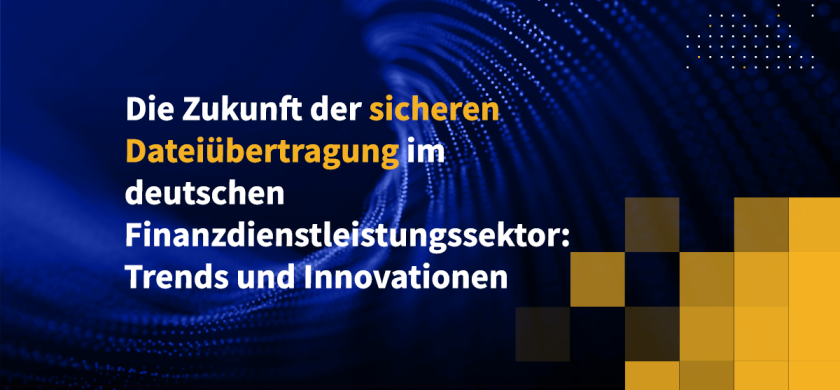 Die Zukunft der sicheren Dateiübertragung im deutschen Finanzdienstleistungssektor: Trends und Innovationen