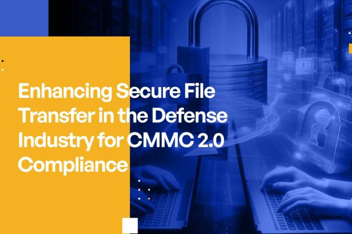 Enhancing Secure File Transfer in the Defense Industry for CMMC 2.0 Compliance