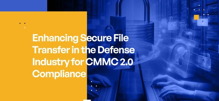 Enhancing Secure File Transfer in the Defense Industry for CMMC 2.0 Compliance