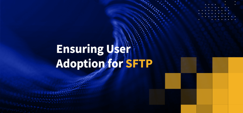 Ensuring User Adoption for SFTP
