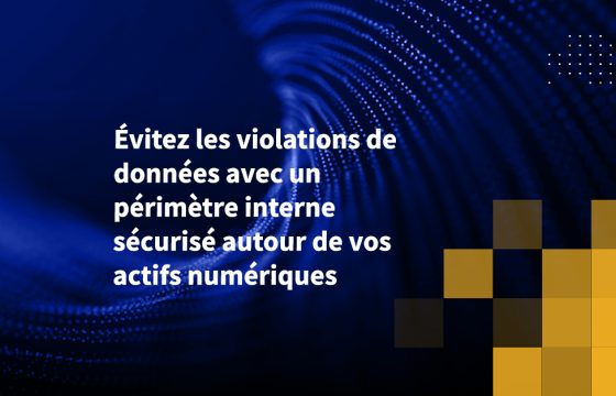 Évitez les violations de données avec un périmètre interne sécurisé autour de vos actifs numériques