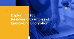 Exploring E2EE: Real-world Examples of End-to-End Encryption