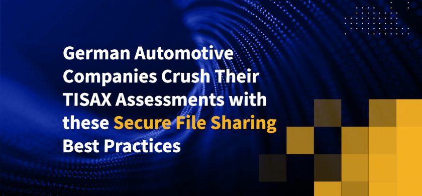 German Automotive Companies Crush Their TISAX Assessments with these Secure File Sharing Best Practices