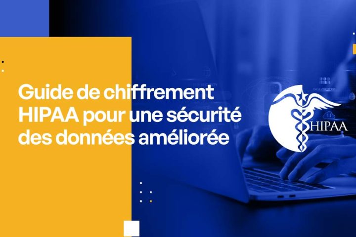 Guide de chiffrement HIPAA pour une sécurité des données renforcée