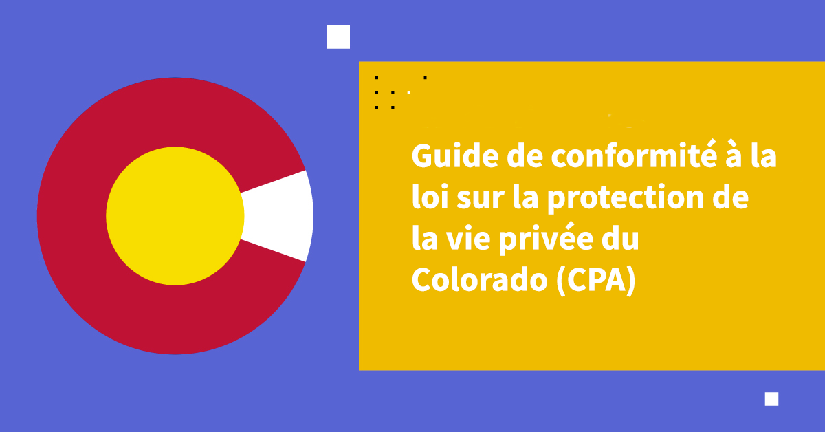 Guide de conformité à la loi sur la protection de la vie privée du Colorado (CPA)