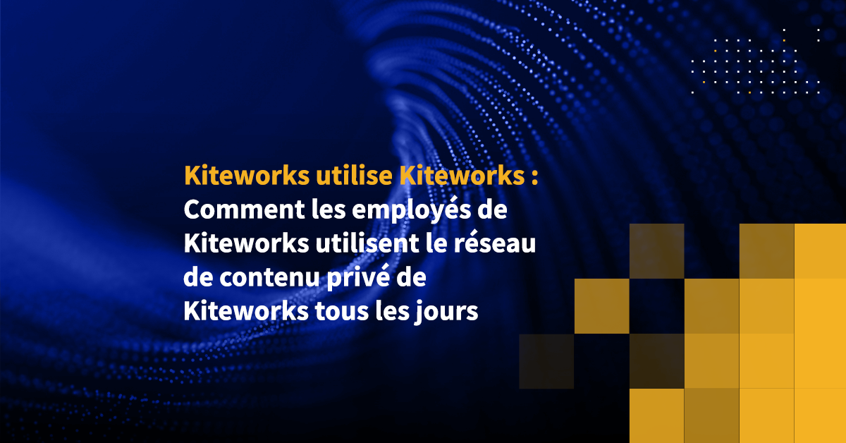 Kiteworks utilise Kiteworks Comment les employés de Kiteworks