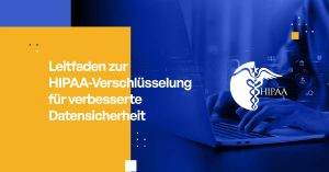 Leitfaden zur HIPAA-Verschlüsselung für verbesserte Datensicherheit