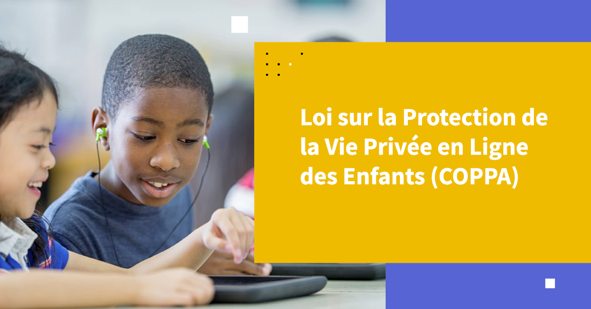 Loi sur la Protection de la Vie Privée en Ligne des Enfants (COPPA)