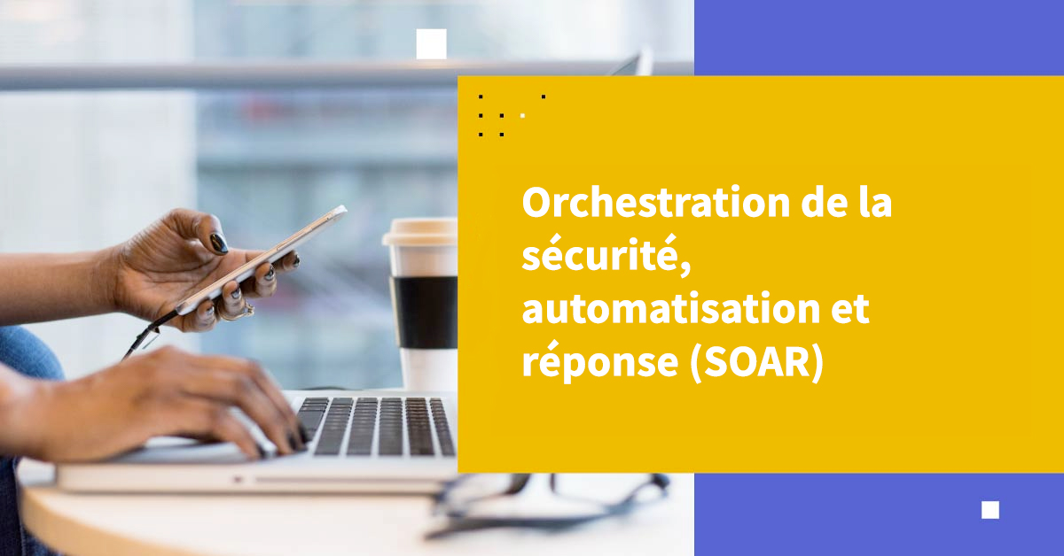 Comprendre l'Orchestration, l'Automatisation et la Réponse de la Sécurité