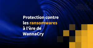 Protection contre les ransomwares à l'ère de WannaCry