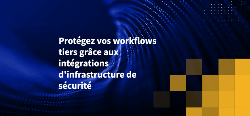 Protégez vos workflows tiers grâce aux intégrations d'infrastructure de sécurité