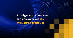 Protégez votre contenu sensible avec ces dix meilleures pratiques