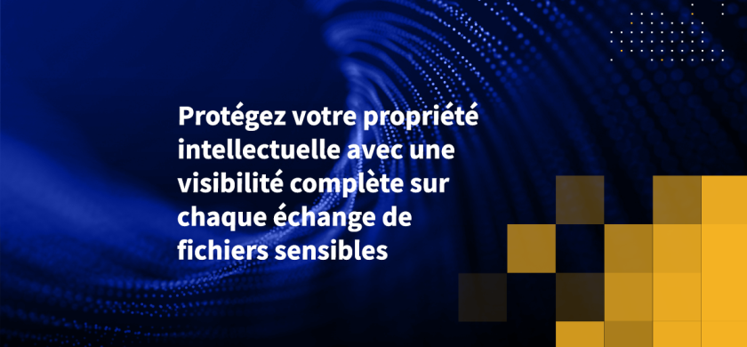 Protégez votre propriété intellectuelle avec une visibilité complète sur chaque échange de fichiers sensibles