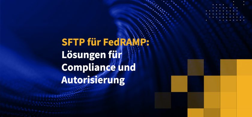 SFTP für FedRAMP: Lösungen für Compliance und Autorisierung