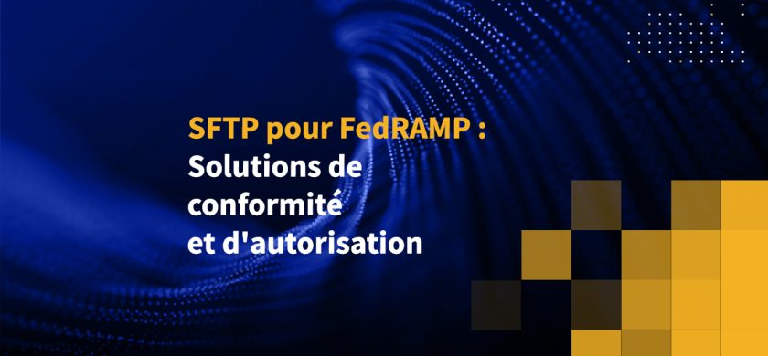 SFTP pour FedRAMP : Solutions de conformité et d'autorisation
