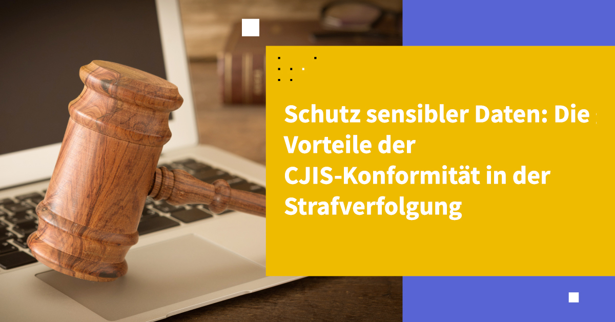 Die Vorteile der CJIS-Konformität in der Strafverfolgung