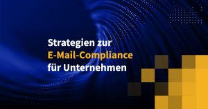 Strategien zur E-Mail-Compliance für Unternehmen