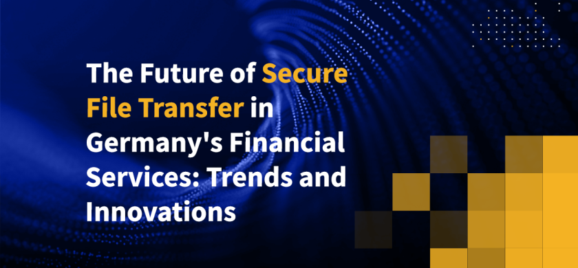 The Future of Secure File Transfer in Germany's Financial Services: Trends and Innovations