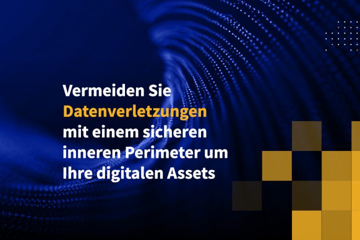 Vermeiden Sie Datenverletzungen mit einem sicheren inneren Perimeter um Ihre digitalen Assets