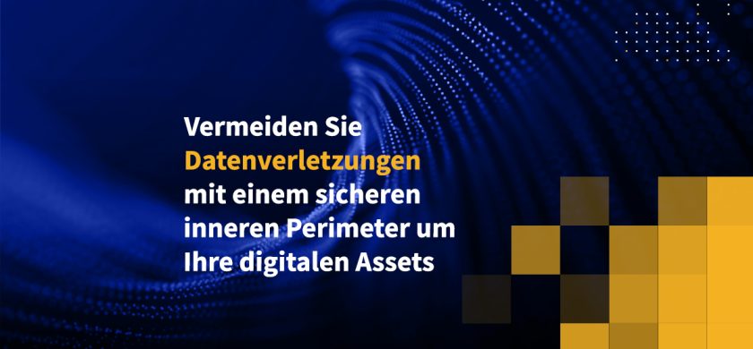 Vermeiden Sie Datenverletzungen mit einem sicheren inneren Perimeter um Ihre digitalen Assets