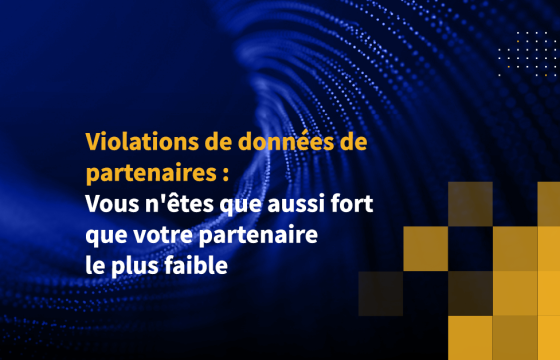 Violations de données de partenaires : Vous n'êtes que aussi fort que votre partenaire le plus faible