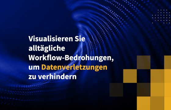 Visualisieren Sie alltägliche Workflow-Bedrohungen, um Datenverletzungen zu verhindern