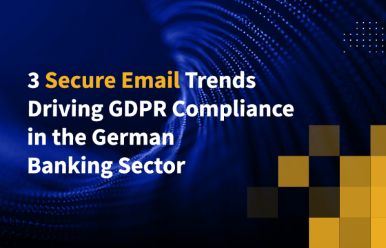 3 Secure Email Trends Driving GDPR Compliance in the German Banking Sector