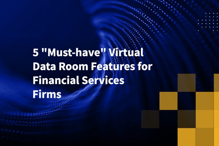 5 Must-have Virtual Data Room Features for Financial Services Firms