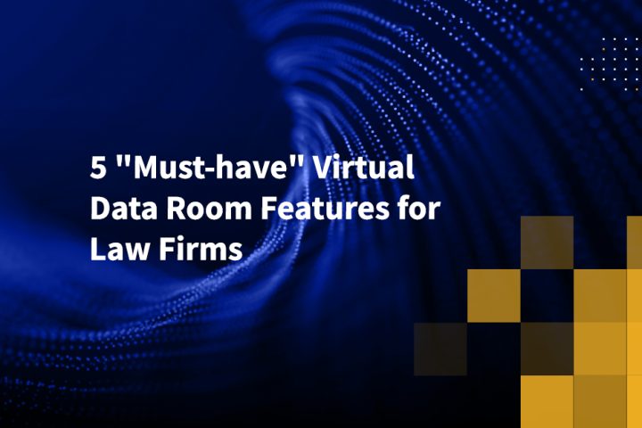 5 "Must-have" Virtual Data Room Features for Law Firms