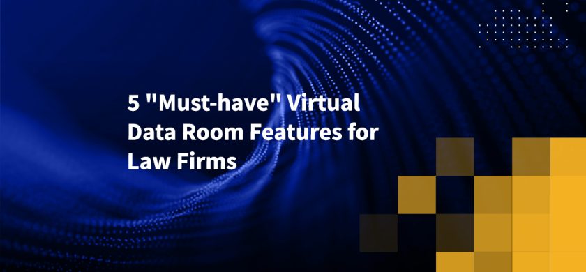 5 "Must-have" Virtual Data Room Features for Law Firms