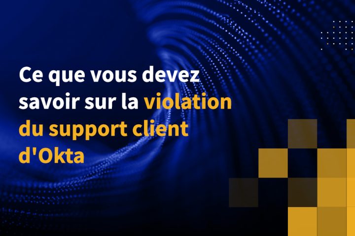 Ce que vous devez savoir sur la violation du support client d'Okta