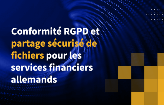 Conformité RGPD et partage sécurisé de fichiers pour les services financiers allemands