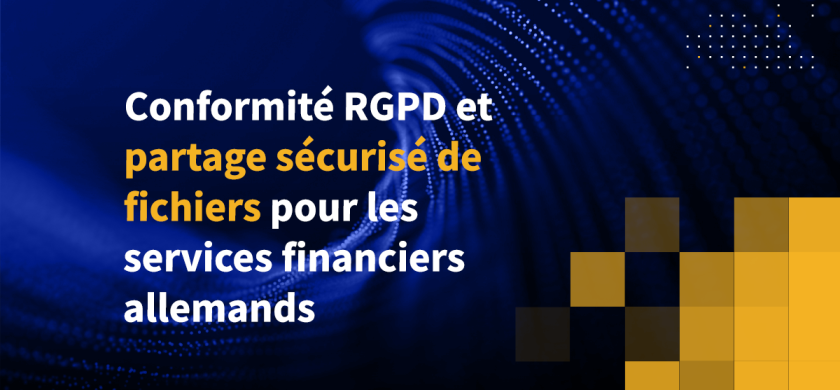 Conformité RGPD et partage sécurisé de fichiers pour les services financiers allemands