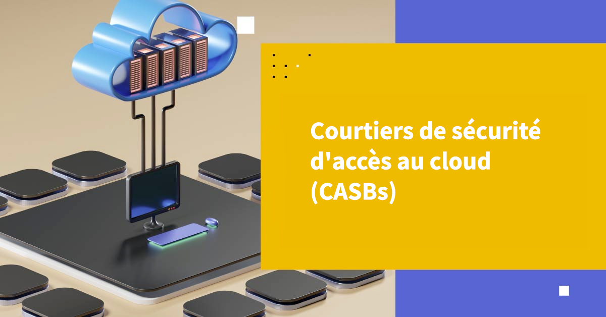 Introduction aux courtiers en sécurité d'accès au cloud (CASB)