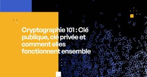 Cryptographie 101 : Clé publique, clé privée et comment elles fonctionnent ensemble