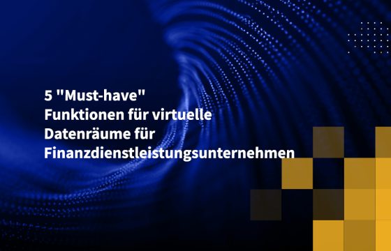 5 "Must-have" Funktionen für virtuelle Datenräume für Finanzdienstleistungsunternehmen