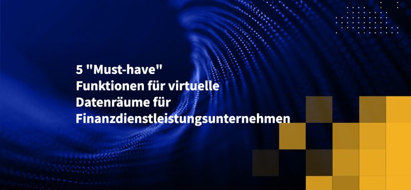 5 "Must-have" Funktionen für virtuelle Datenräume für Finanzdienstleistungsunternehmen