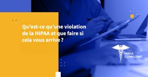 Qu’est-ce qu’une violation de la HIPAA et que faire si cela vous arrive ?