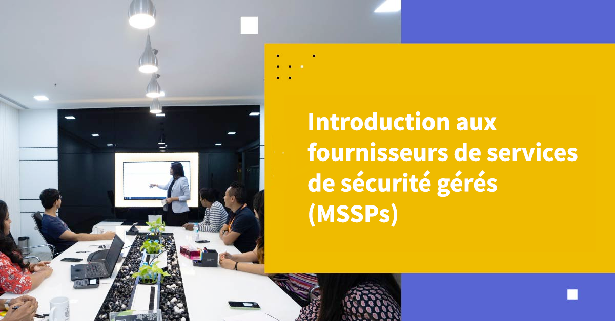 Introduction aux fournisseurs de services de sécurité gérés (MSSP)