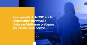 Les conseils du NCSC sur la sécurisation du travail à distance: Meilleures pratiques pour la nouvelle norme