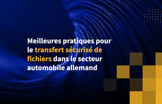 Meilleures pratiques pour le transfert sécurisé de fichiers dans le secteur automobile allemand